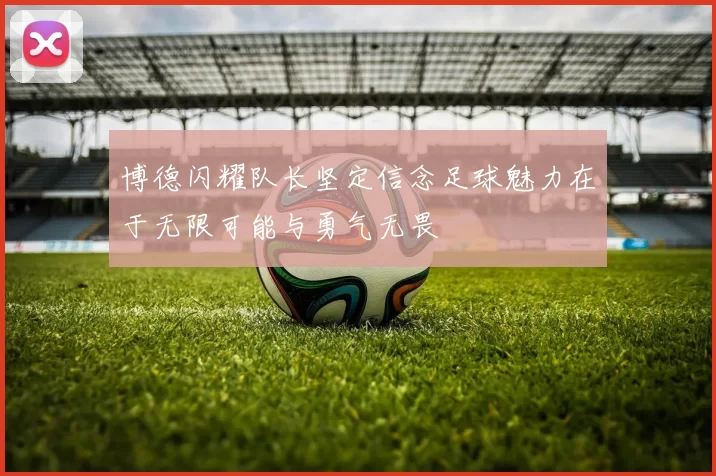 博德闪耀队长坚定信念足球魅力在于无限可能与勇气无畏