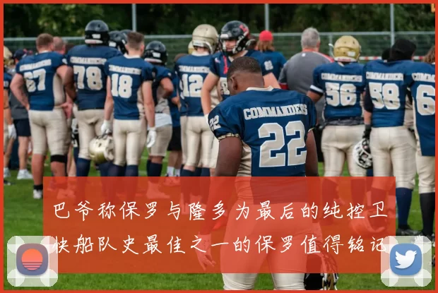 巴爷称保罗与隆多为最后的纯控卫快船队史最佳之一的保罗值得铭记